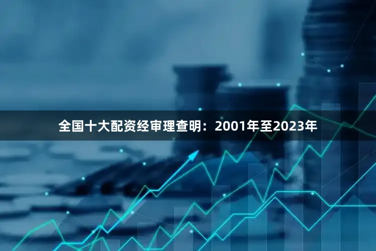 全国十大配资经审理查明：2001年至2023年
