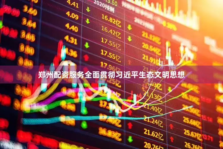 郑州配资服务全面贯彻习近平生态文明思想