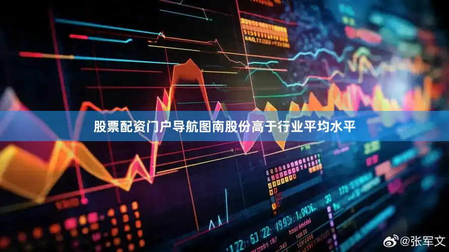 股票配资门户导航图南股份高于行业平均水平