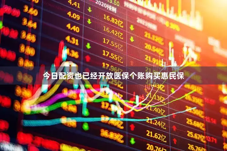 今日配资也已经开放医保个账购买惠民保