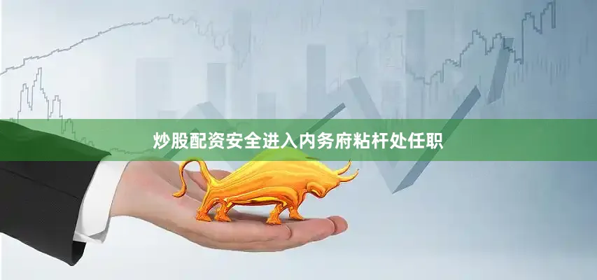 炒股配资安全进入内务府粘杆处任职