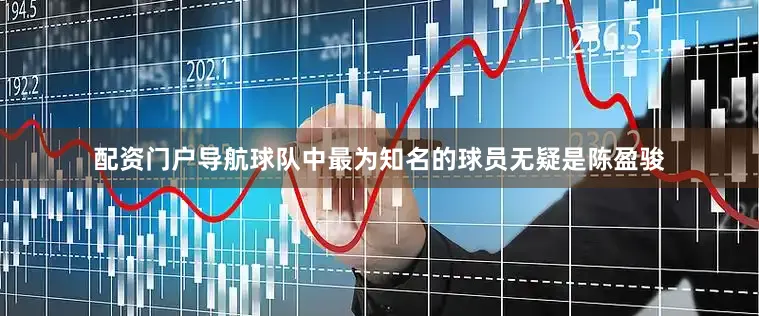 配资门户导航球队中最为知名的球员无疑是陈盈骏