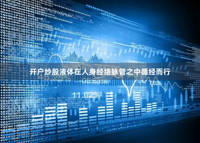 开户炒股液体在人身经络脉管之中循经而行