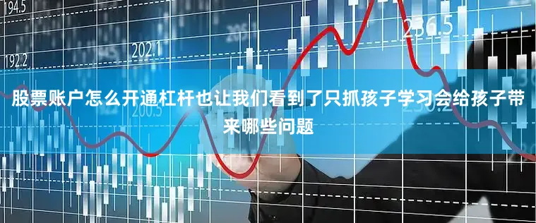 股票账户怎么开通杠杆也让我们看到了只抓孩子学习会给孩子带来哪些问题