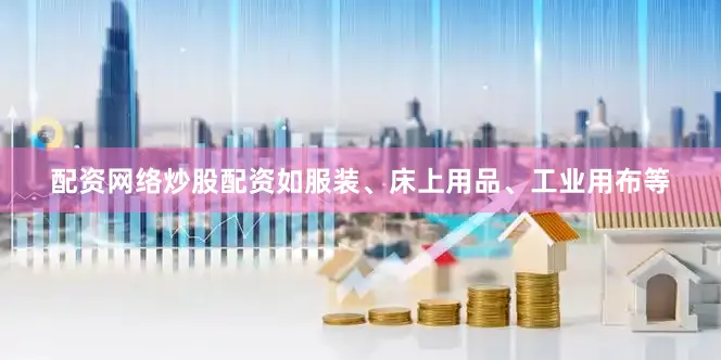配资网络炒股配资如服装、床上用品、工业用布等